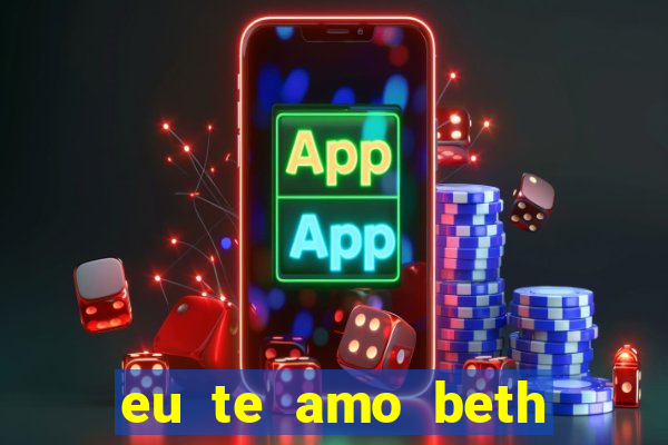 eu te amo beth cooper 2